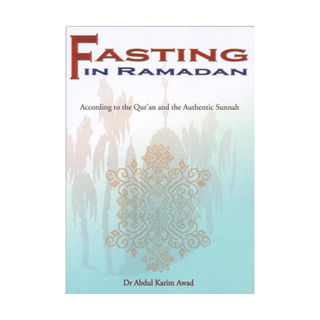 Fasting in Ramadan According to the Quran and the Authentic Sunnah by Dr. Abdul Karim Awad