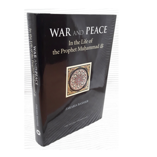 War & Peace In the Life of Prophet Muhammad By Zakaria Bashier