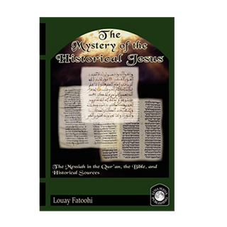 The Mystery of the Historical Jesus: The Messiah in the Qur'an, the Bible, and Historical Sources