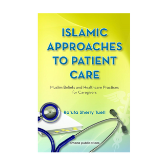 Islamic Approaches to Patient Care: Muslim Beliefs and Healthcare Practices for Caregivers